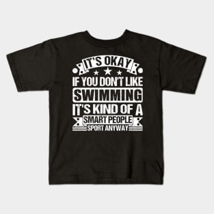 It's Okay If You Don't Like Swimming It's Kind Of A Smart People Sports Anyway Swimming Lover Kids T-Shirt